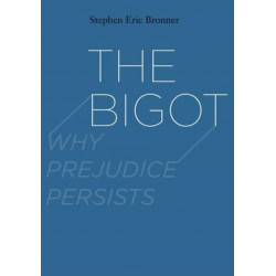 The Bigot: Why Prejudice Persists