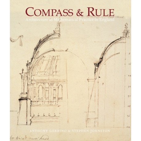 Compass and Rule: Architecture as Mathematical Practice in England 1500-1750