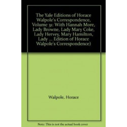 The Yale Editions of Horace Walpole's Correspondence, Volume 31: With Hannah More, Lady Browne, Lady Mary Coke, Lady Hervey, Mary Hamilton, Lady George Lennox, Anne Pitt, and Lady Suffolk