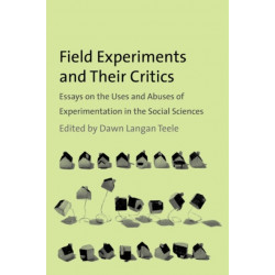 Field Experiments and Their Critics: Essays on the Uses and Abuses of Experimentation in the Social Sciences