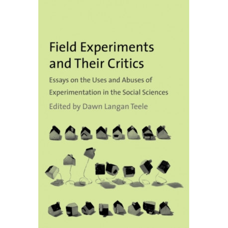 Field Experiments and Their Critics: Essays on the Uses and Abuses of Experimentation in the Social Sciences