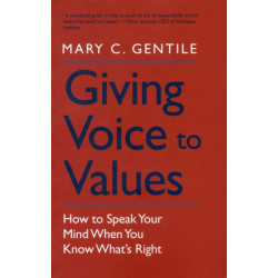 Giving Voice to Values: How to Speak Your Mind When You Know What's Right