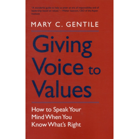Giving Voice to Values: How to Speak Your Mind When You Know What's Right
