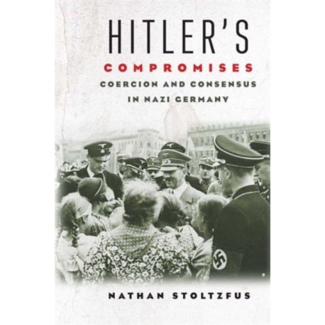 Hitler's Compromises: Coercion and Consensus in Nazi Germany