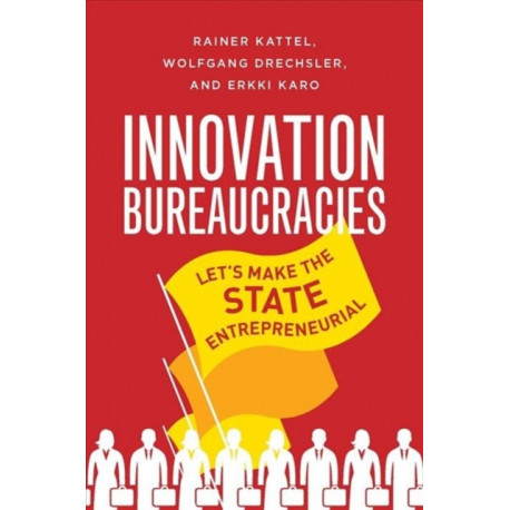 How to Make an Entrepreneurial State: Why Innovation Needs Bureaucracy