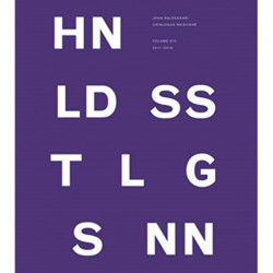 John Baldessari Catalogue Raisonne: Volume Six: 2011-2019