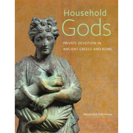 Household Gods - Private Devotion in Ancient Greece and Rome