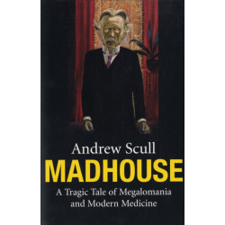 Madhouse: A Tragic Tale of Megalomania and Modern Medicine