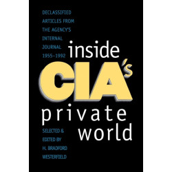 Inside CIA's Private World: Declassified Articles from the Agency`s Internal Journal, 1955-1992