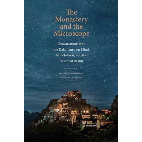 The Monastery and the Microscope: Conversations with the Dalai Lama on Mind, Mindfulness, and the Nature of Reality