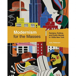 Modernism for the Masses: Painters, Politics, and Public Murals in 1930s New York