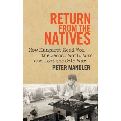 Return from the Natives: How Margaret Mead Won the Second World War and Lost the Cold War