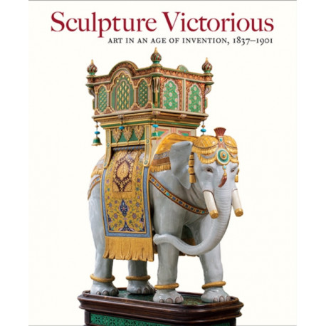 Sculpture Victorious: Art in an Age of Invention, 1837–1901