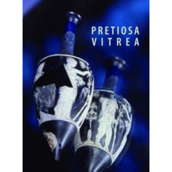 Pretiosa Vitrea: L'Arte Vetraria Antica Nei Musei e Nelle Collezioni Private Della Toscana