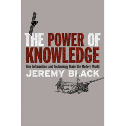 The Power of Knowledge: How Information and Technology Made the Modern World