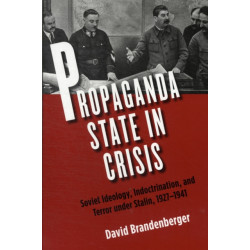 Propaganda State in Crisis: Soviet Ideology, Indoctrination, and Terror under Stalin, 1927-1941