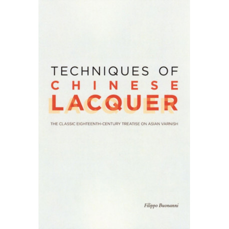 Techniques of Chinese Lacquer – The Classic Eighteenth–Century Treastise on Asian Varnish