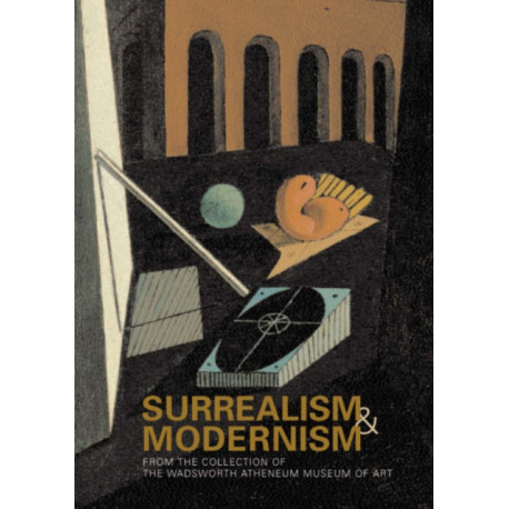 Surrealism and Modernism: From the Collection of the Wadsworth Atheneum Museum of Art