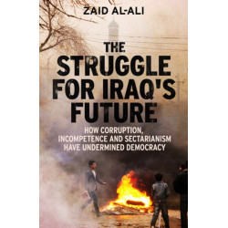 The Struggle for Iraq's Future: How Corruption, Incompetence and Sectarianism Have Undermined Democracy