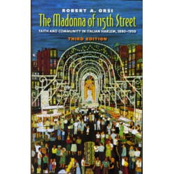 The Madonna of 115th Street: Faith and Community in Italian Harlem, 1880-1950