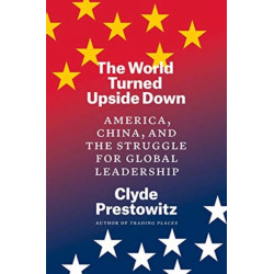 The World Turned Upside Down: America, China, and the Struggle for Global Leadership