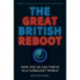 The Great British Reboot: How the UK Can Thrive in a Turbulent World