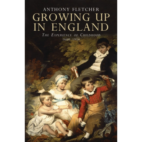Growing Up in England: The Experience of Childhood 1600-1914