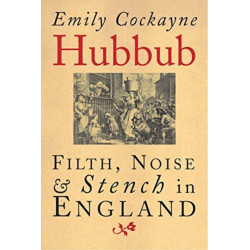 Hubbub: Filth, Noise, and Stench in England, 1600-1770