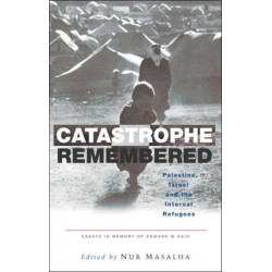 Catastrophe Remembered: Palestine, Israel and the Internal Refugees: Essays in Memory of Edward W. Said