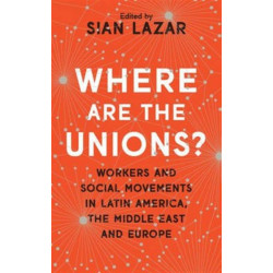 Where Are The Unions?: Workers and Social Movements in Latin America, the Middle East and Europe
