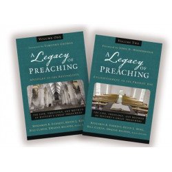 A Legacy of Preaching: Two-Volume Set---Apostles to the Present Day: The Life, Theology, and Method of History’s Great Preachers