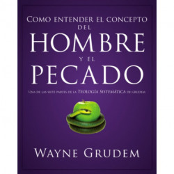 Como entender el concepto del hombre y el pecado: Una de las siete partes de la teologia sistematica de Grudem