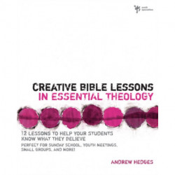 Creative Bible Lessons in Essential Theology: 12 Lessons to Help Your Students Know What They Believe