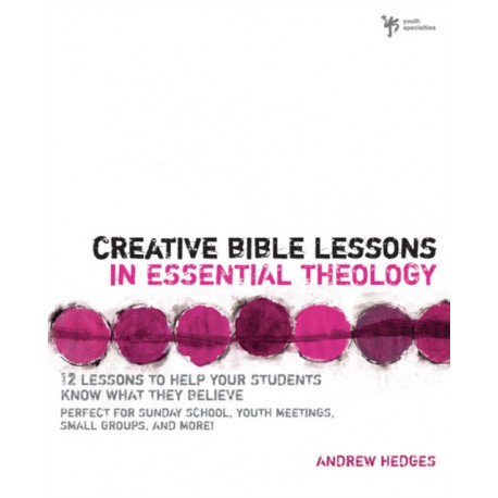 Creative Bible Lessons in Essential Theology: 12 Lessons to Help Your Students Know What They Believe