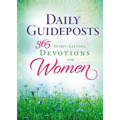 Daily Guideposts 365 Spirit-Lifting Devotions for Women: Inspirational Christian Guidance for Women of All Ages and Walks of Life
