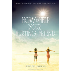 How to Help Your Hurting Friend: Advice For Showing Love When Things Get Tough