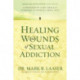 Healing the Wounds of Sexual Addiction: Discover the Practical and Spiritual Steps to Lasting Recovery