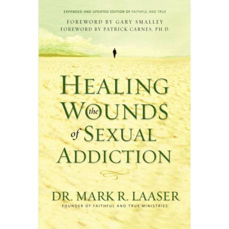 Healing the Wounds of Sexual Addiction: Discover the Practical and Spiritual Steps to Lasting Recovery