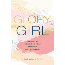 Glory Girl: Daring to Believe in Your Passion and God’s Purpose