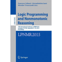Logic Programming and Nonmonotonic Reasoning: 13th International Conference, LPNMR 2015, Lexington, KY, USA, September 27-30, 2015. Proceedings