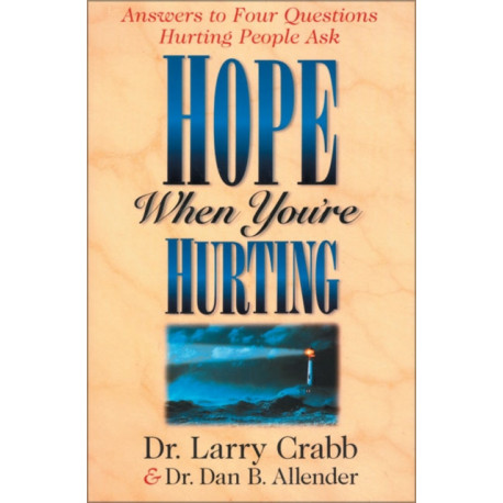 Hope When You're Hurting: Answers to Four Questions Hurting People Ask