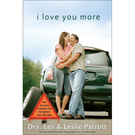 I Love You More: How Everyday Problems Can Strengthen Your Marriage