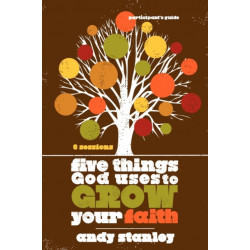 Five Things God Uses to Grow Your Faith Bible Study Participant's Guide