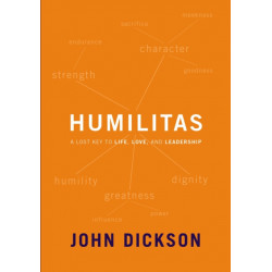 Humilitas: A Lost Key to Life, Love, and Leadership