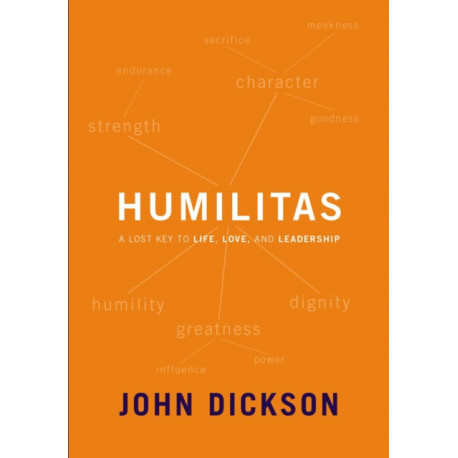 Humilitas: A Lost Key to Life, Love, and Leadership