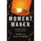 Moment Maker: You Can Live Your Life or It Will Live You