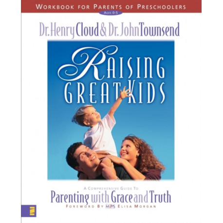 Raising Great Kids Workbook for Parents of Preschoolers: A Comprehensive Guide to Parenting with Grace and Truth