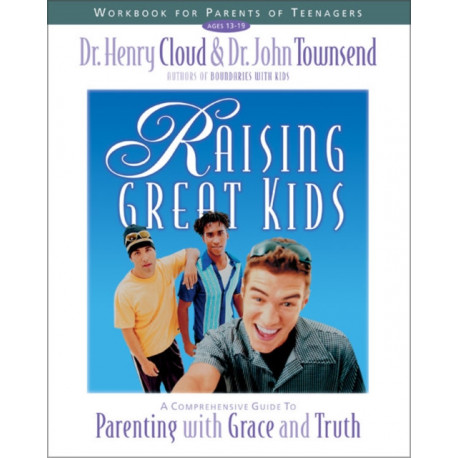 Raising Great Kids Workbook for Parents of Teenagers: A Comprehensive Guide to Parenting with Grace and Truth