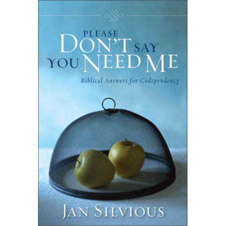Please Don't Say You Need Me: Biblical Answers for Codependency