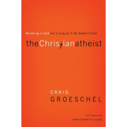 The Christian Atheist Bible Study Participant's Guide: Believing in God but Living as If He Doesn't Exist